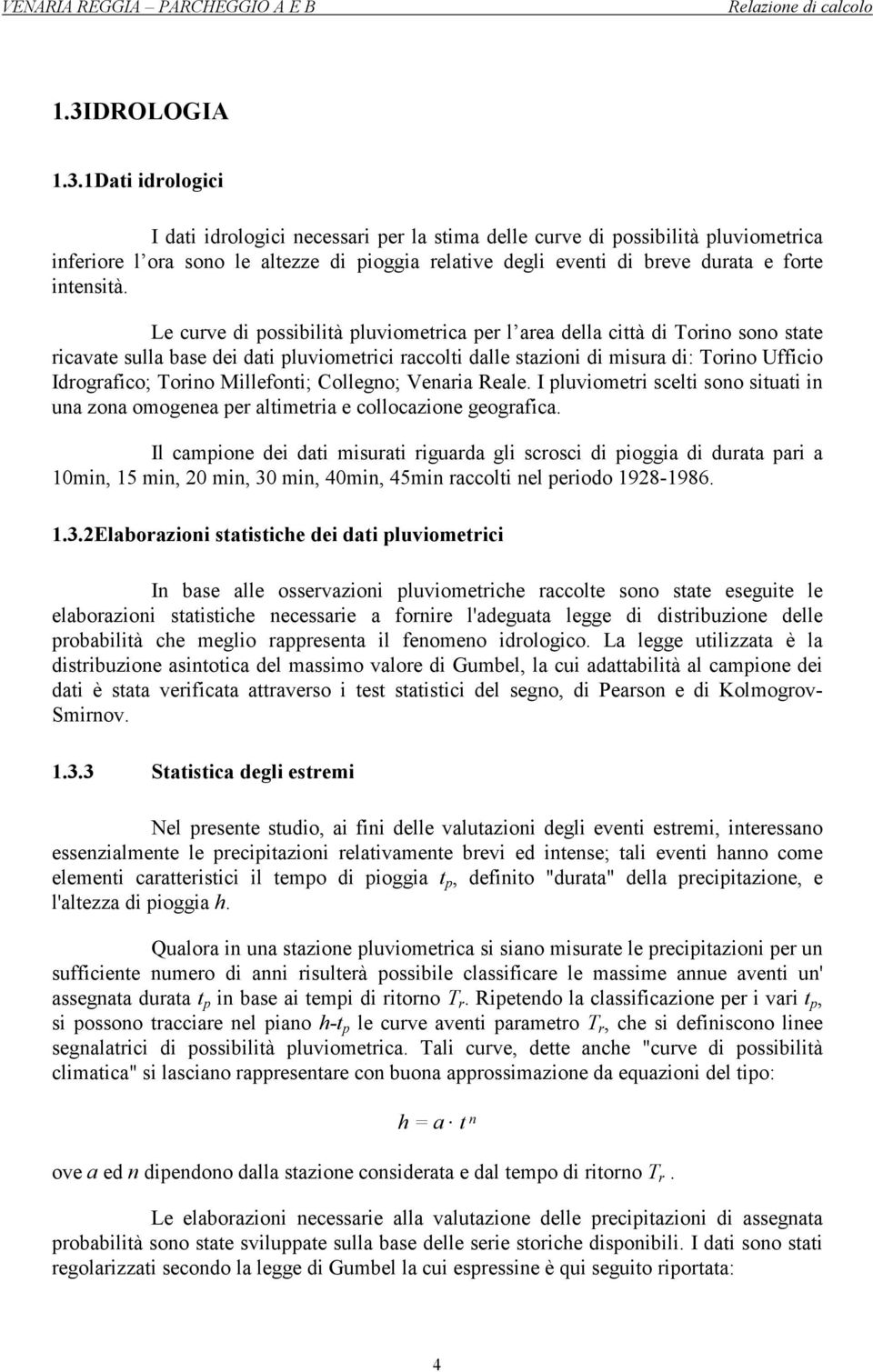 Le curve di possibilità pluviometrica per l area della città di Torino sono state ricavate sulla base dei dati pluviometrici raccolti dalle stazioni di misura di: Torino Ufficio Idrografico; Torino