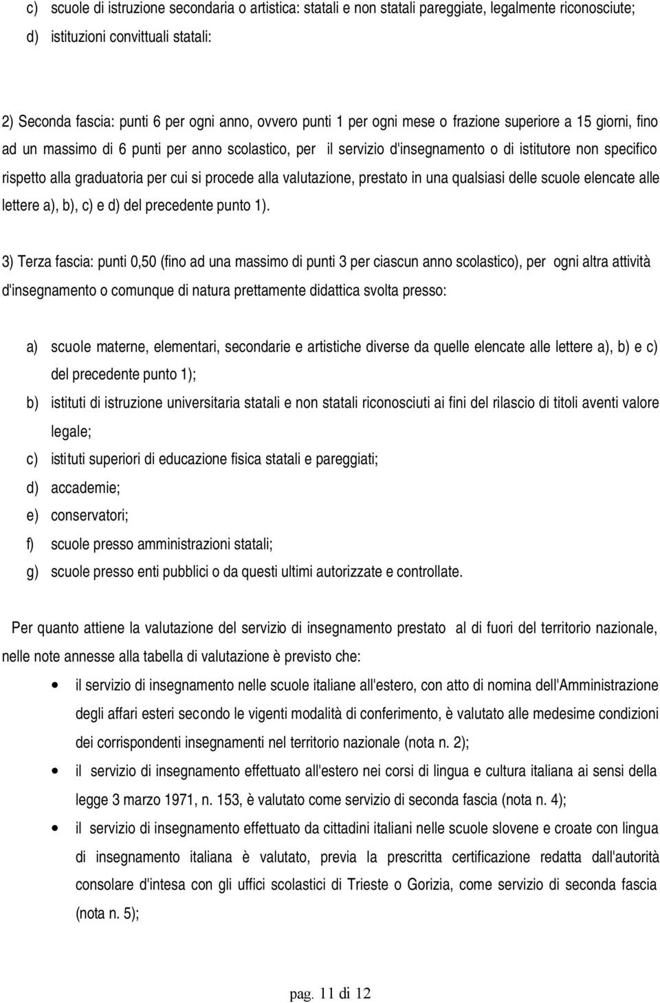 procede alla valutazione, prestato in una qualsiasi delle scuole elencate alle lettere a), b), c) e d) del precedente punto 1).