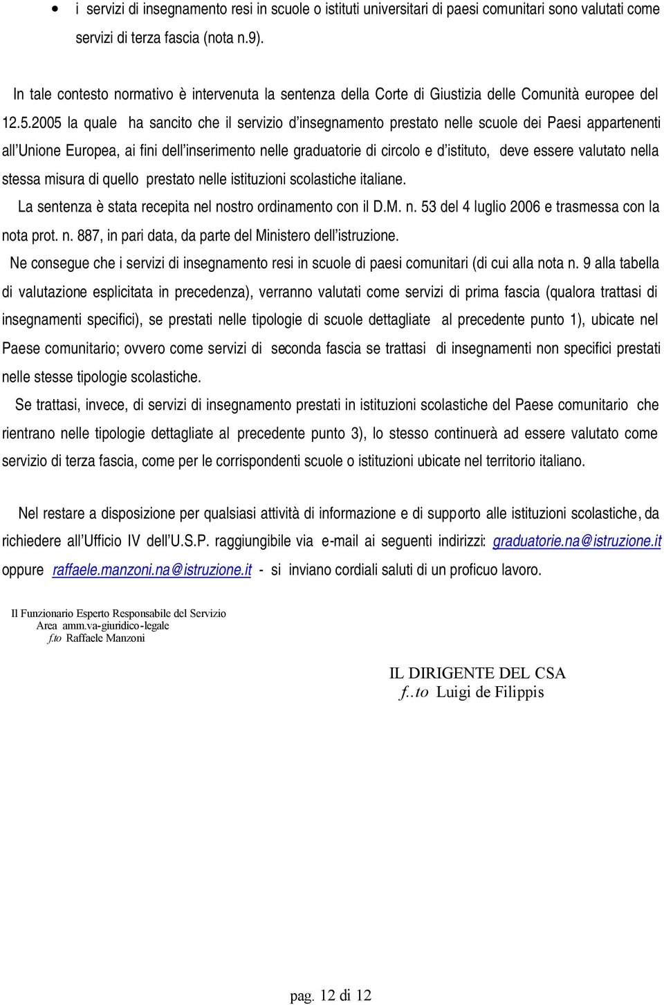 2005 la quale ha sancito che il servizio d insegnamento prestato nelle scuole dei Paesi appartenenti all Unione Europea, ai fini dell inserimento nelle graduatorie di circolo e d istituto, deve