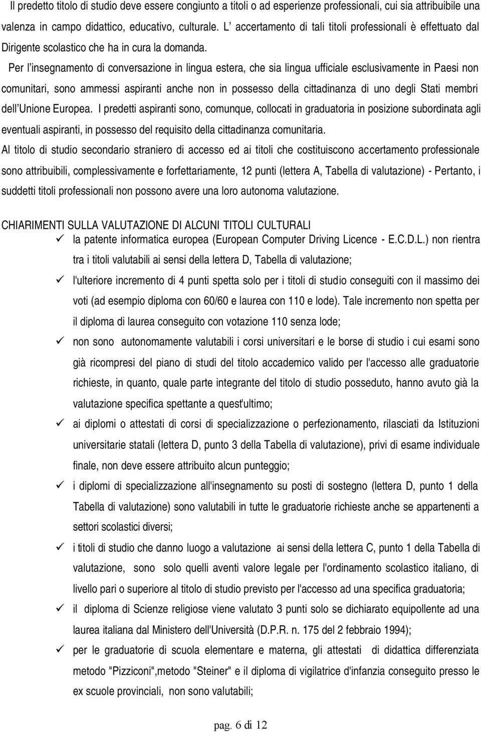 Per l insegnamento di conversazione in lingua estera, che sia lingua ufficiale esclusivamente in Paesi non comunitari, sono ammessi aspiranti anche non in possesso della cittadinanza di uno degli