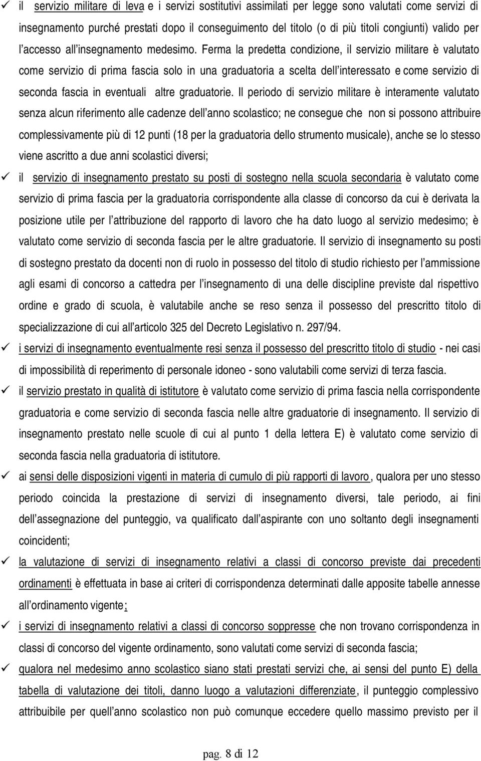 Ferma la predetta condizione, il servizio militare è valutato come servizio di prima fascia solo in una graduatoria a scelta dell interessato e come servizio di seconda fascia in eventuali altre