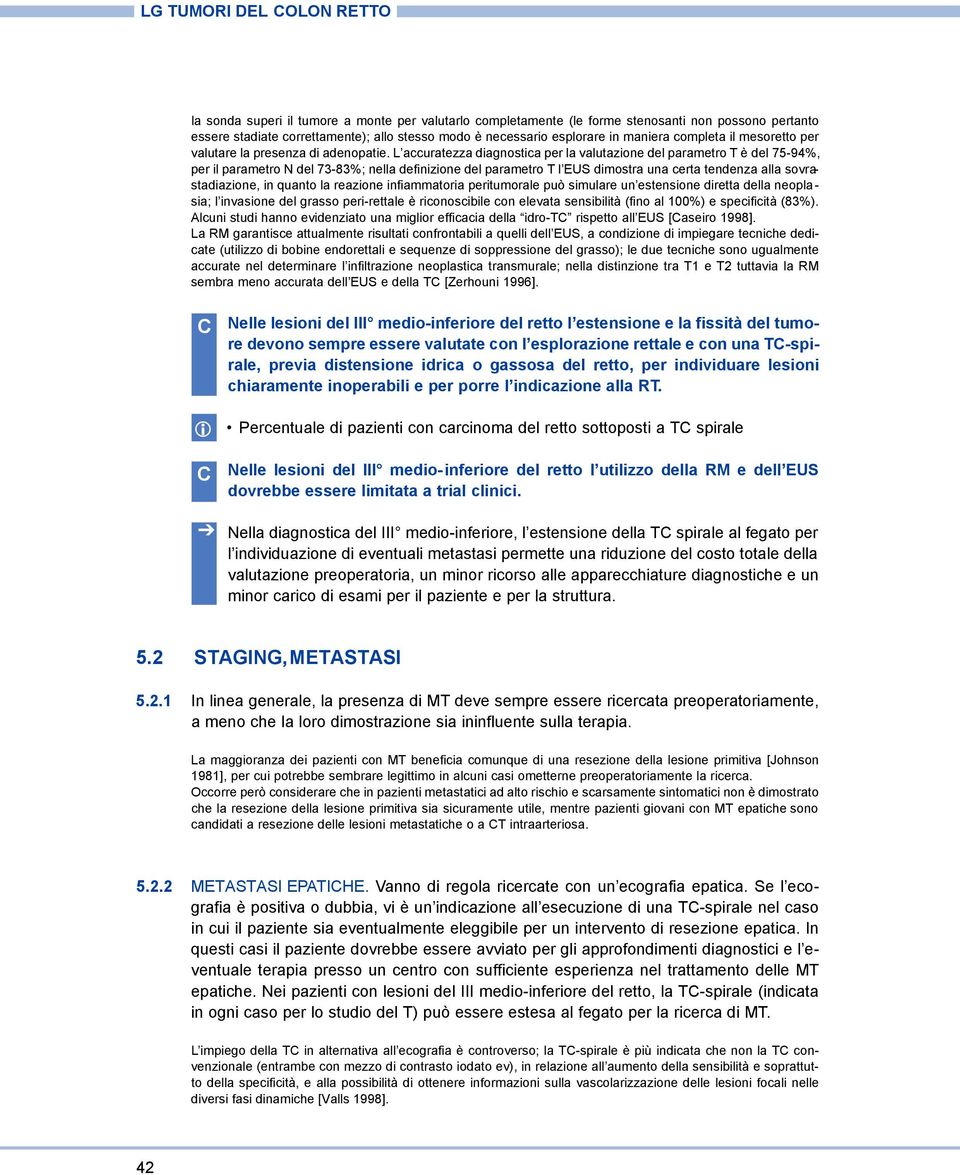 L accuratezza diagnostica per la valutazione del parametro T è del 75-94%, per il parametro N del 73-83%; nella definizione del parametro T l EUS dimostra una certa tendenza alla sovrastadiazione, in