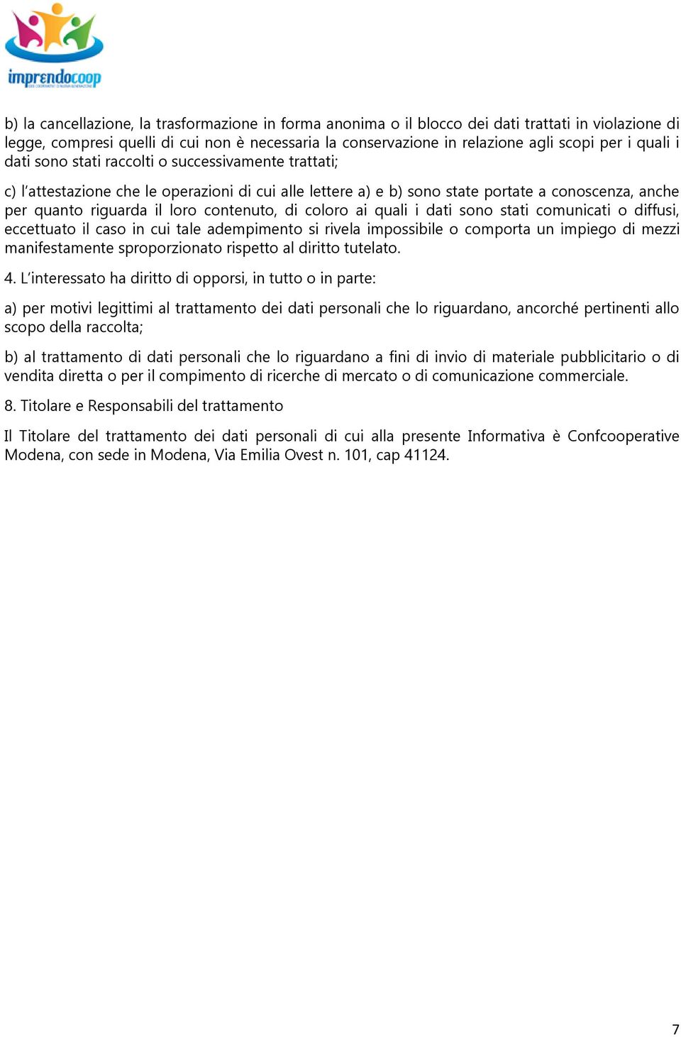 contenuto, di coloro ai quali i dati sono stati comunicati o diffusi, eccettuato il caso in cui tale adempimento si rivela impossibile o comporta un impiego di mezzi manifestamente sproporzionato