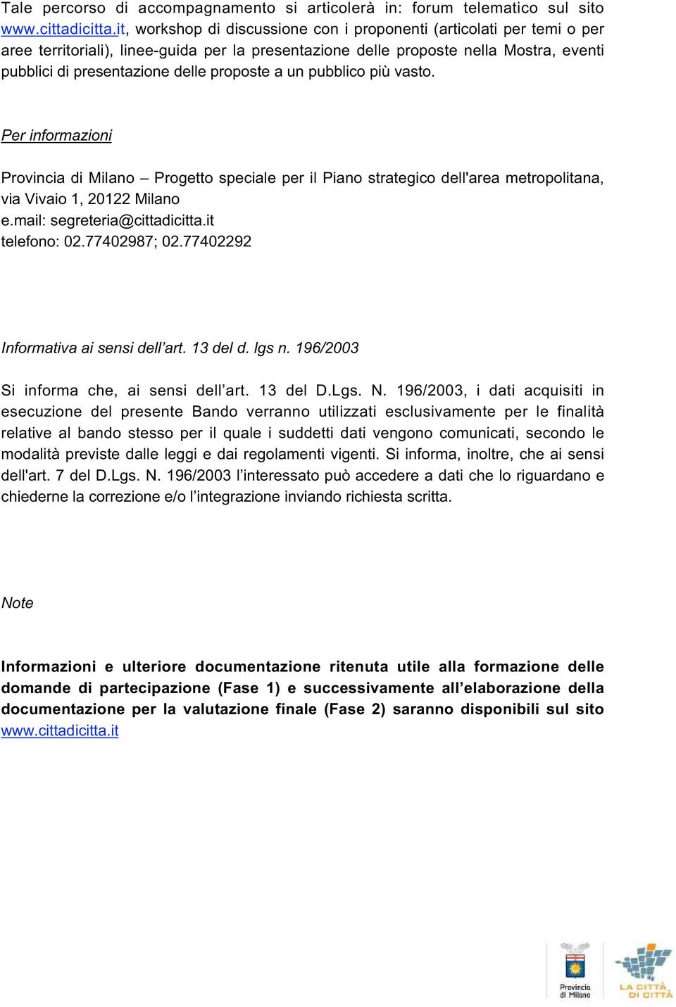 proposte a un pubblico più vasto. Per informazioni Provincia di Milano Progetto speciale per il Piano strategico dell'area metropolitana, via Vivaio 1, 20122 Milano e.mail: segreteria@cittadicitta.