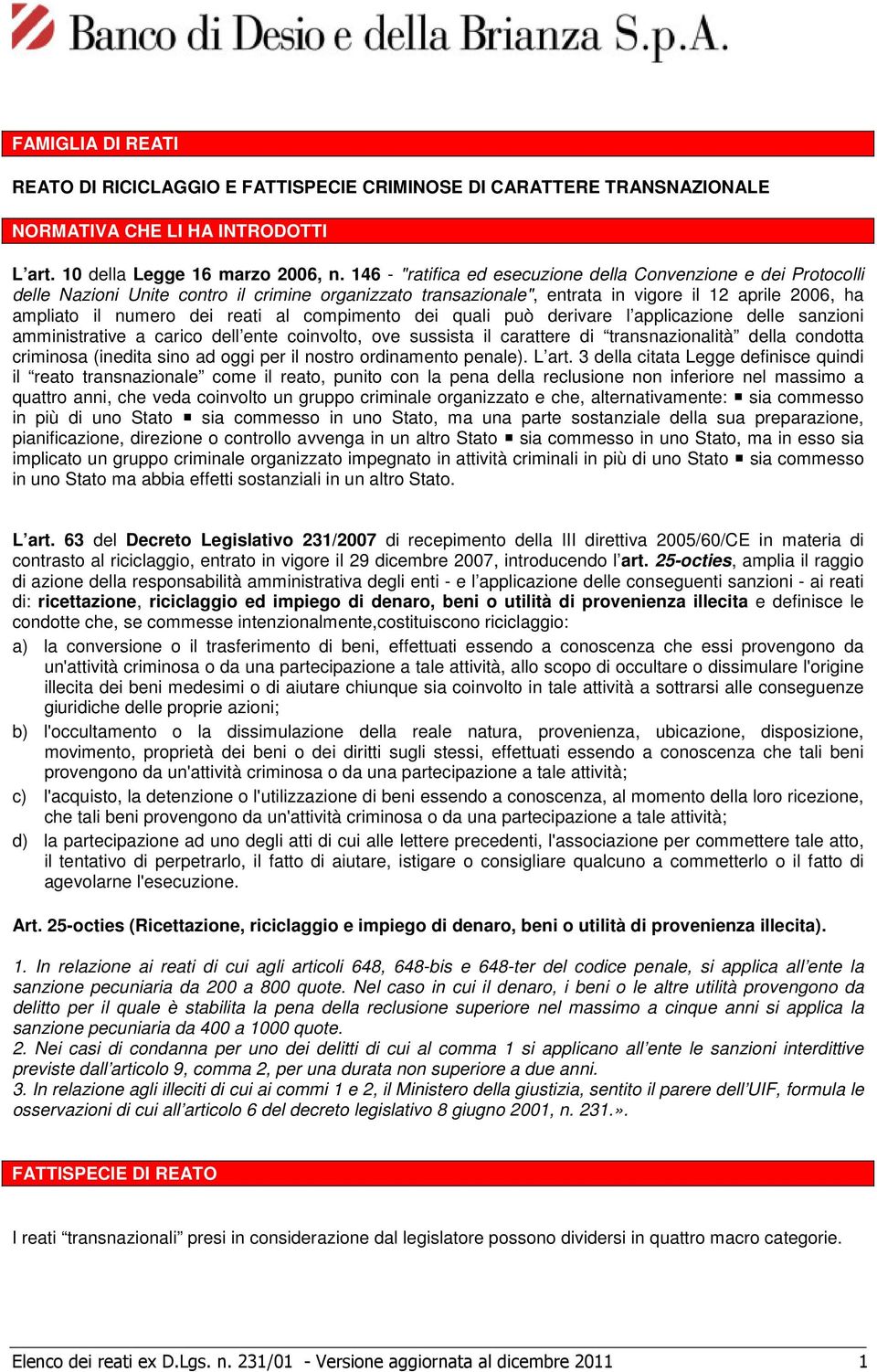 al compimento dei quali può derivare l applicazione delle sanzioni amministrative a carico dell ente coinvolto, ove sussista il carattere di transnazionalità della condotta criminosa (inedita sino ad