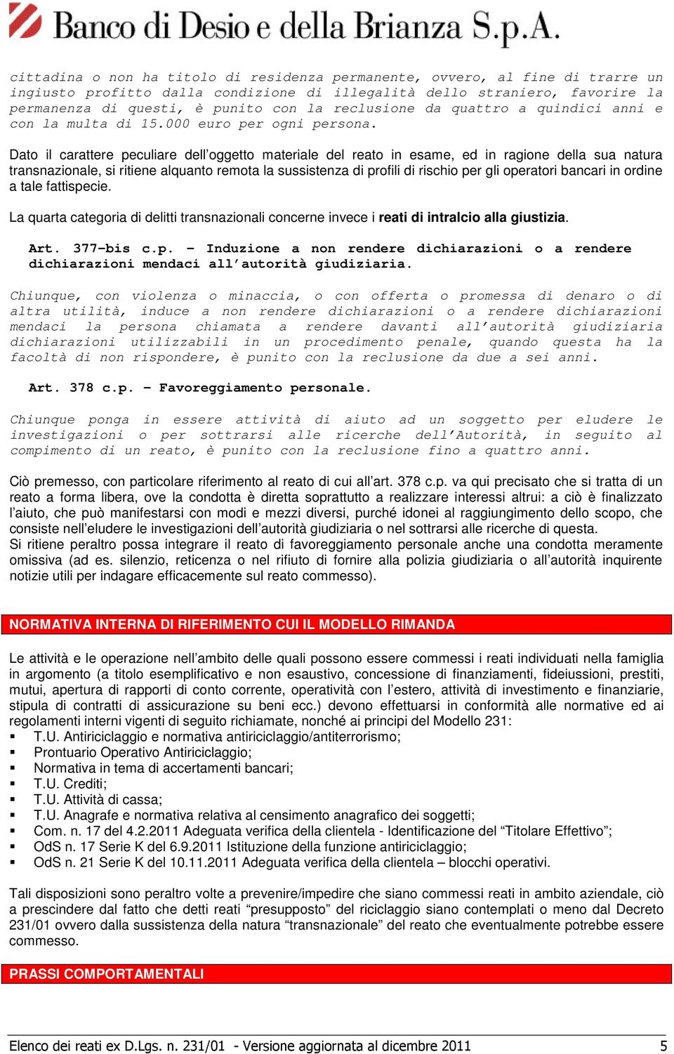 Dato il carattere peculiare dell oggetto materiale del reato in esame, ed in ragione della sua natura transnazionale, si ritiene alquanto remota la sussistenza di profili di rischio per gli operatori