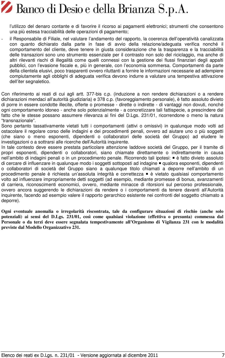 cliente, deve tenere in giusta considerazione che la trasparenza e la tracciabilità delle transazioni sono uno strumento essenziale per il contrasto non solo del riciclaggio, ma anche di altri