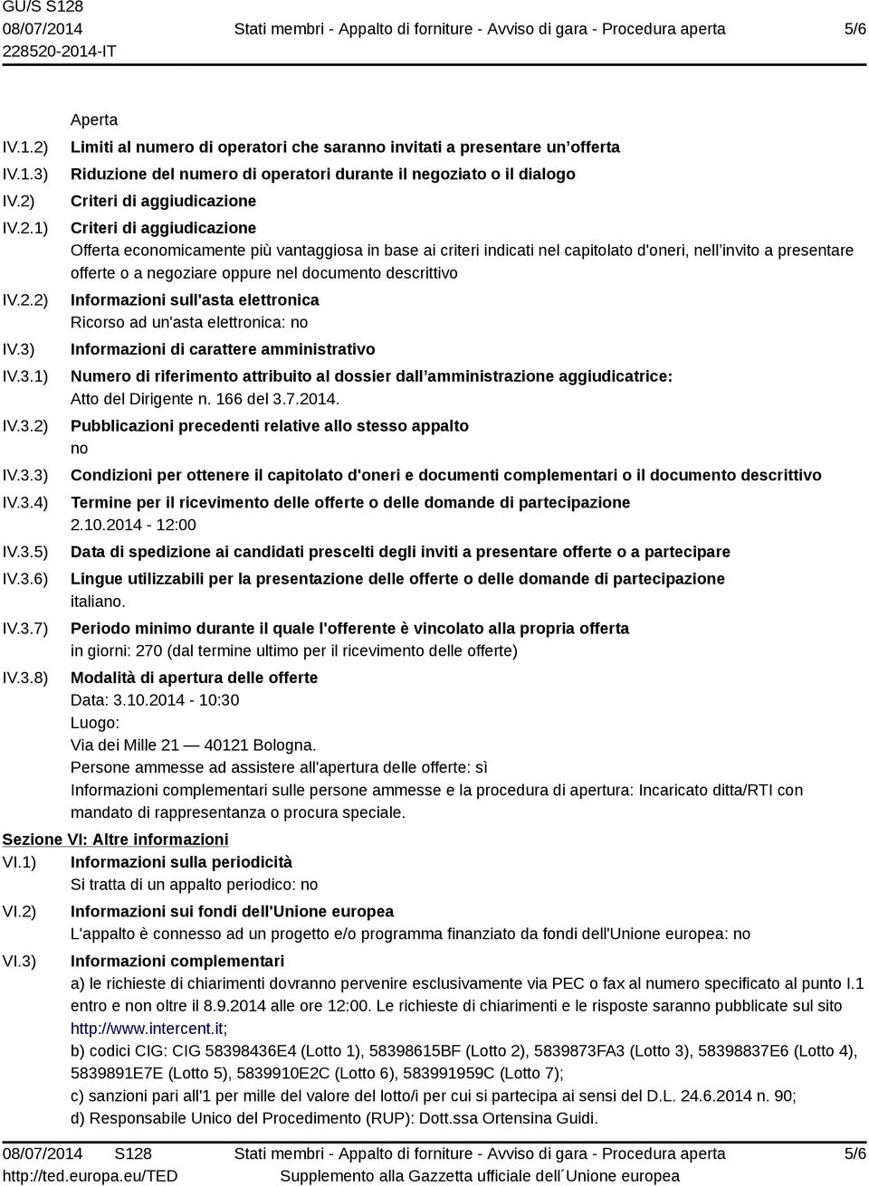 IV.3.1) IV.3.2) IV.3.3) IV.3.4) IV.3.5) IV.3.6) IV.3.7) IV.3.8) Aperta Limiti al numero di operatori che saranno invitati a presentare un offerta Riduzione del numero di operatori durante il