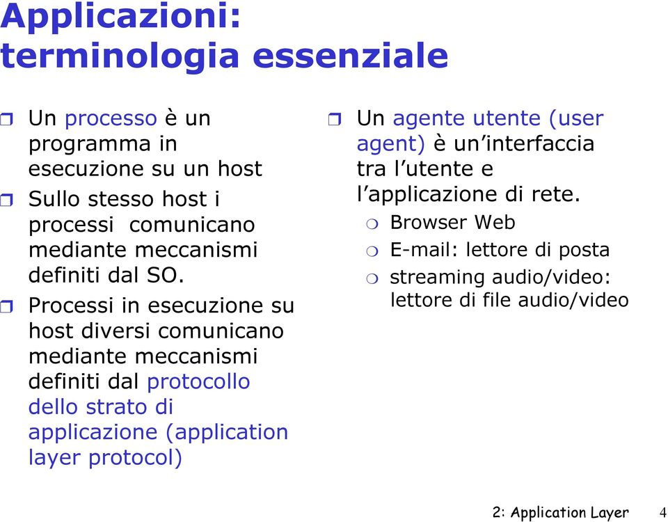 Processi in esecuzione su host diversi comunicano mediante meccanismi definiti dal protocollo dello strato di applicazione