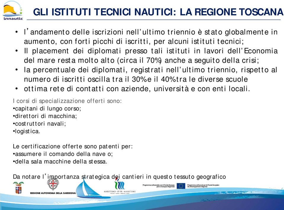 triennio, rispetto al numero di iscritti oscilla tra il 30% e il 40% tra le diverse scuole ottima rete di contatti con aziende, università e con enti locali.