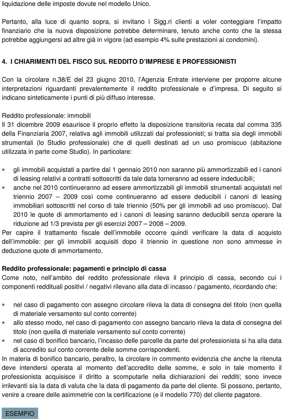 prestazioni ai condomini). 4. I CHIARIMENTI DEL FISCO SUL REDDITO D IMPRESE E PROFESSIONISTI Con la circolare n.