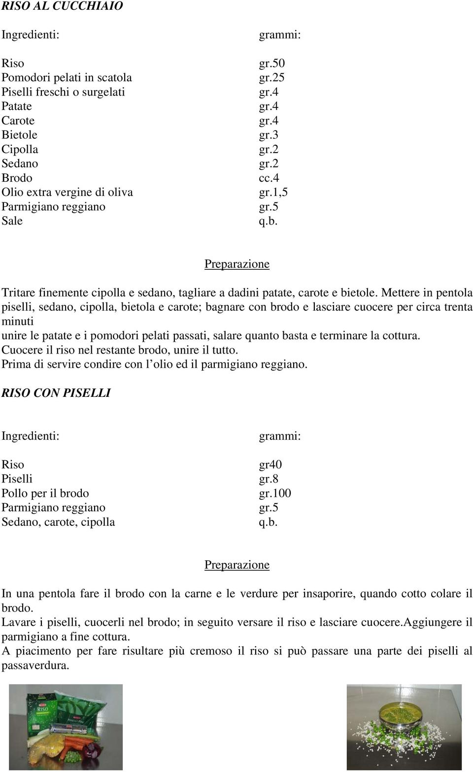 Mettere in pentola piselli, sedano, cipolla, bietola e carote; bagnare con brodo e lasciare cuocere per circa trenta minuti unire le patate e i pomodori pelati passati, salare quanto basta e