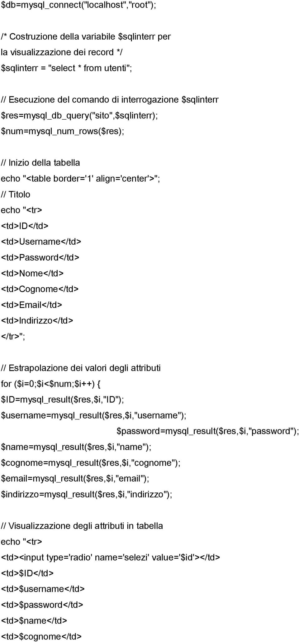 <td>password</td> <td>nome</td> <td>cognome</td> <td>email</td> <td>indirizzo</td> </tr>"; // Estrapolazione dei valori degli attributi for ($i=0;$i<$num;$i++) { $ID=mysql_result($res,$i,"ID");