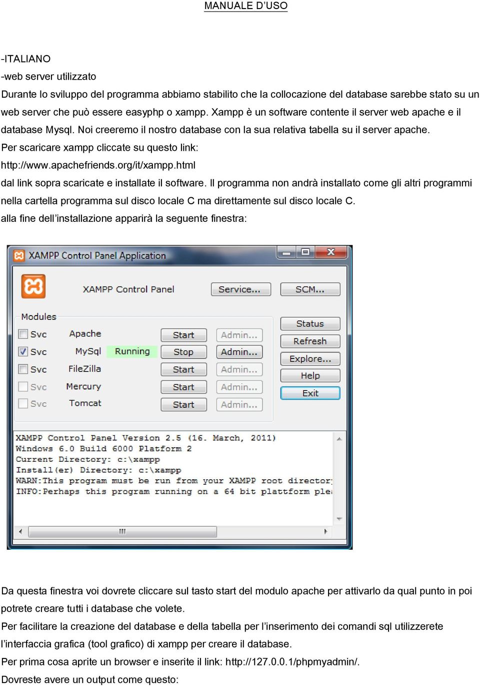 Per scaricare xampp cliccate su questo link: http://www.apachefriends.org/it/xampp.html dal link sopra scaricate e installate il software.