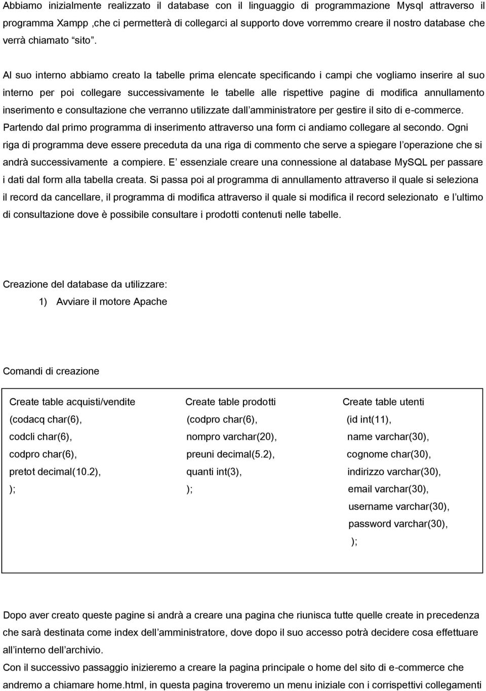 Al suo interno abbiamo creato la tabelle prima elencate specificando i campi che vogliamo inserire al suo interno per poi collegare successivamente le tabelle alle rispettive pagine di modifica