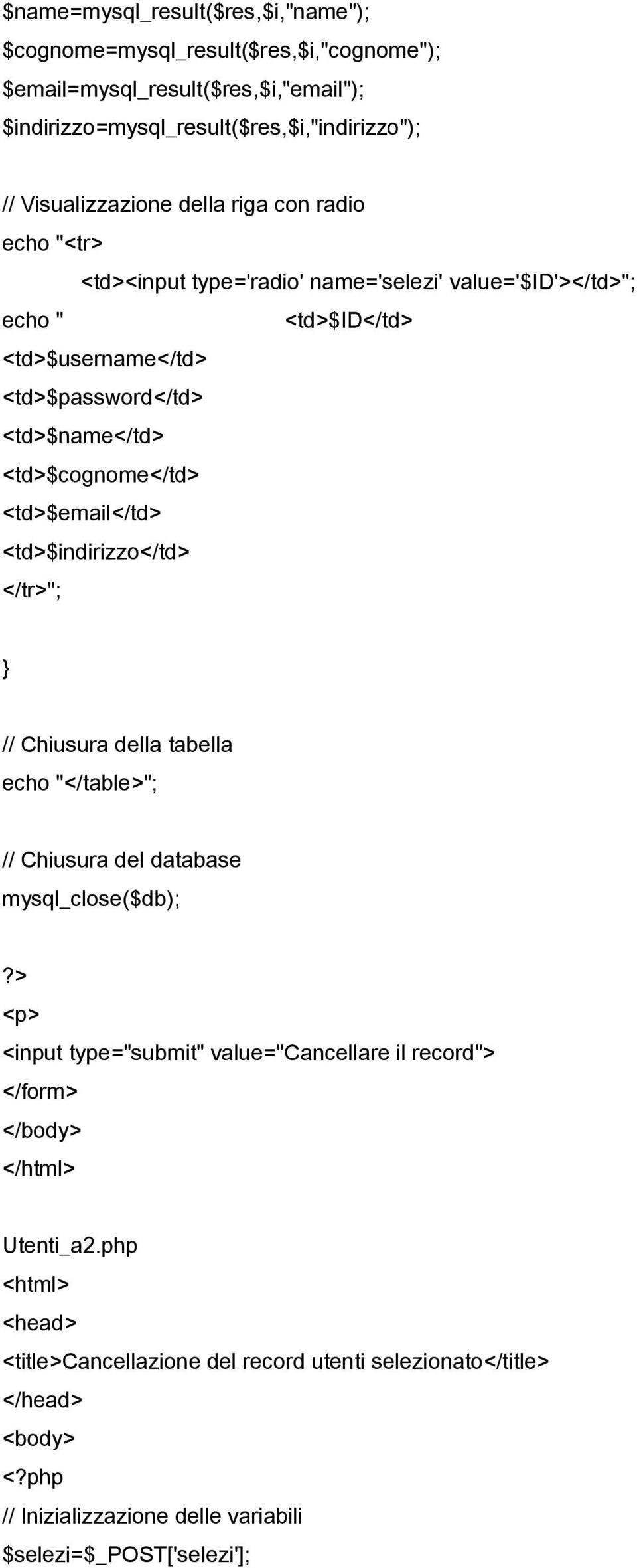<td>$email</td> <td>$indirizzo</td> </tr>"; // Chiusura della tabella echo "</table>"; // Chiusura del database mysql_close($db); <p> <input type="submit" value="cancellare il