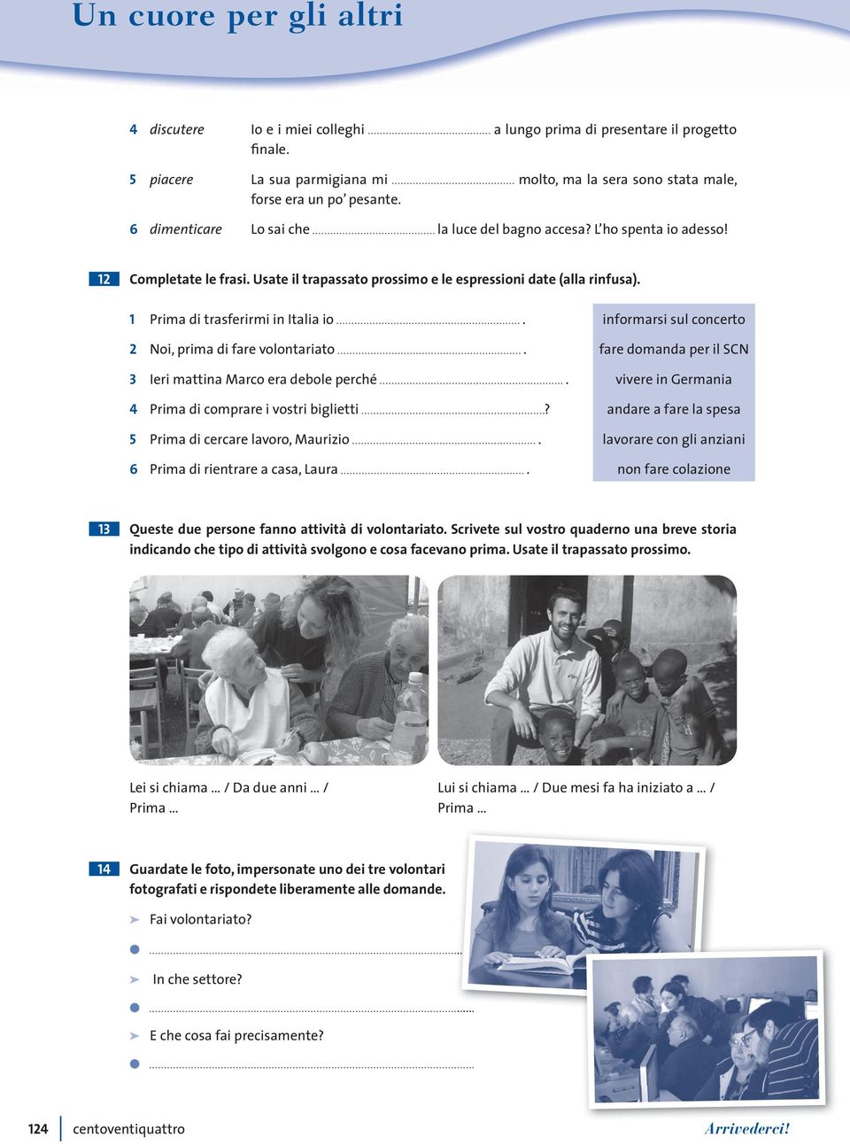 2 Noi, prima di fare volontariato. 3 Ieri mattina Marco era debole perché. 4 Prima di comprare i vostri biglietti? Prima di cercare lavoro, Maurizio. Prima di rientrare a casa, Laura.