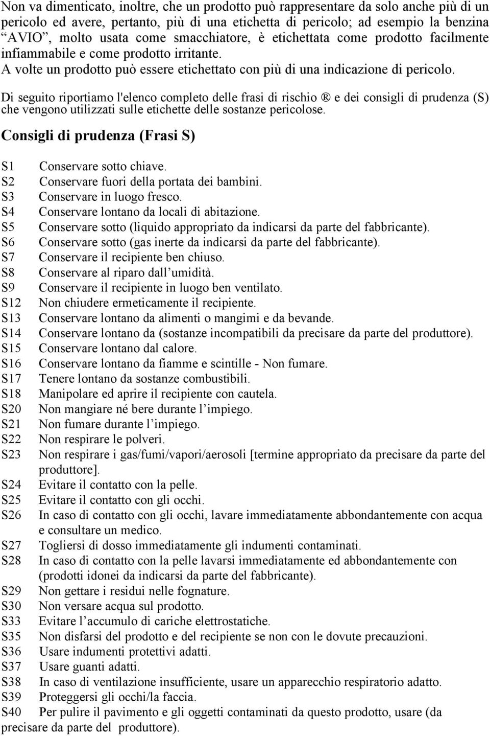 Di seguito riportiamo l'elenco completo delle frasi di rischio e dei consigli di prudenza (S) che vengono utilizzati sulle etichette delle sostanze pericolose.