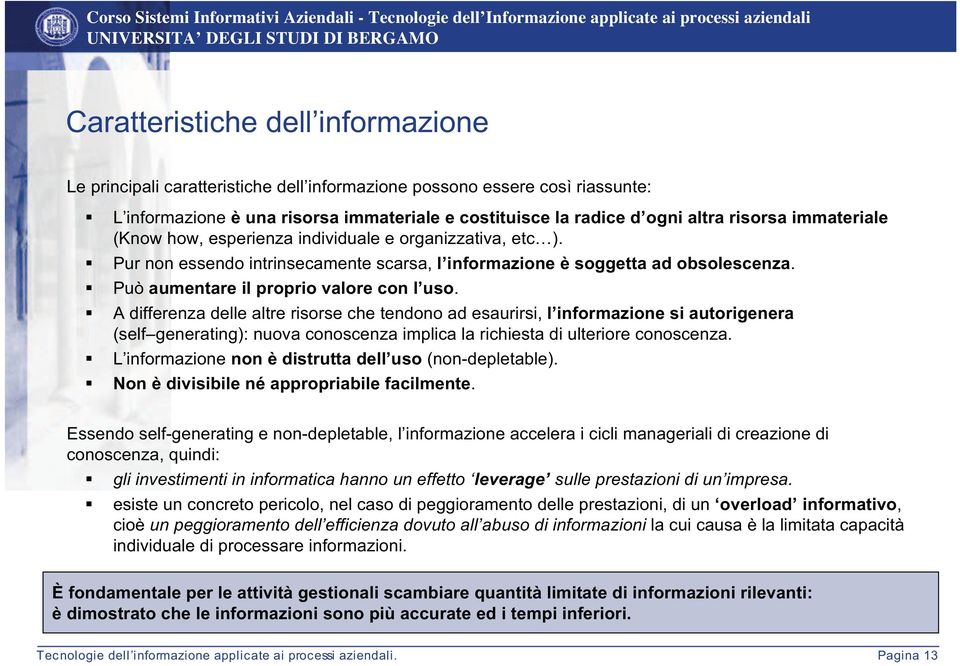 A differenza delle altre risorse che tendono ad esaurirsi, l informazione si autorigenera (self generating): nuova conoscenza implica la richiesta di ulteriore conoscenza.