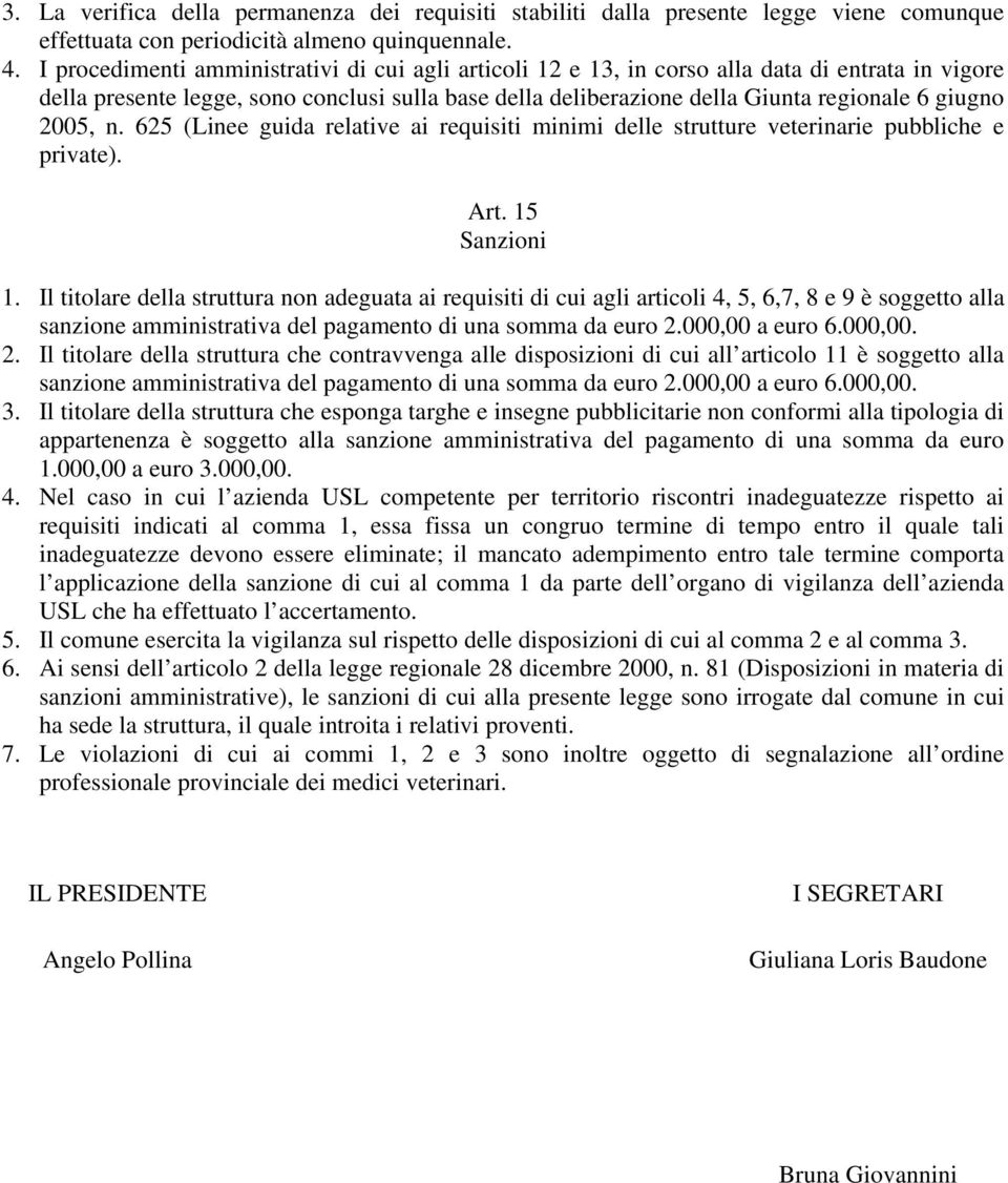 2005, n. 625 (Linee guida relative ai requisiti minimi delle strutture veterinarie pubbliche e private). Art. 15 Sanzioni 1.