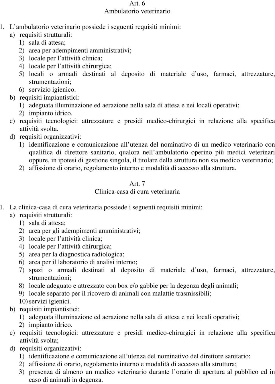 attività chirurgica; 5) locali o armadi destinati al deposito di materiale d uso, farmaci, attrezzature, strumentazioni; 6) servizio igienico.