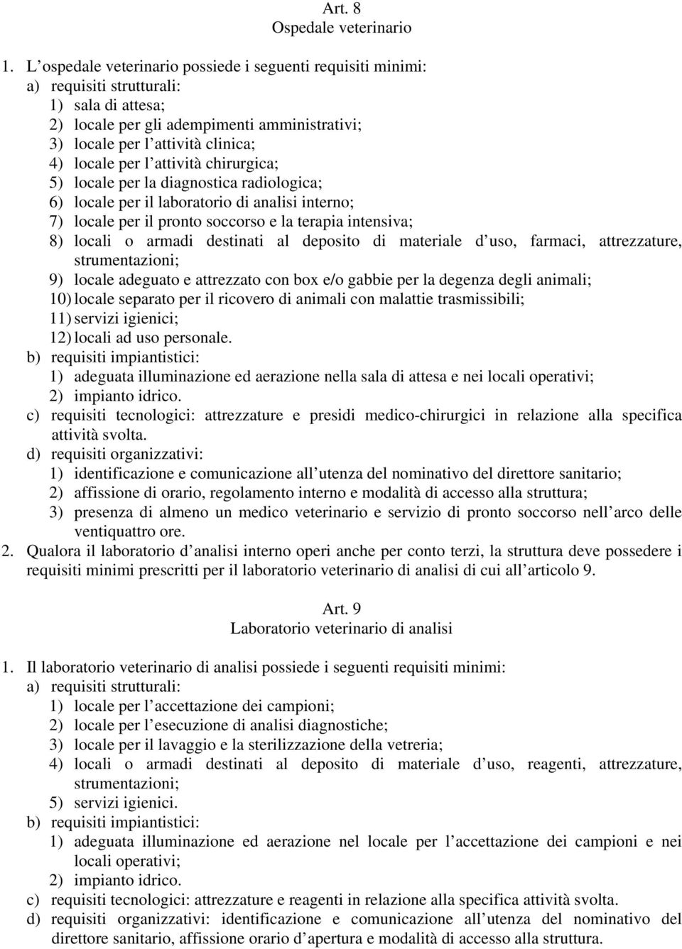 l attività chirurgica; 5) locale per la diagnostica radiologica; 6) locale per il laboratorio di analisi interno; 7) locale per il pronto soccorso e la terapia intensiva; 8) locali o armadi destinati