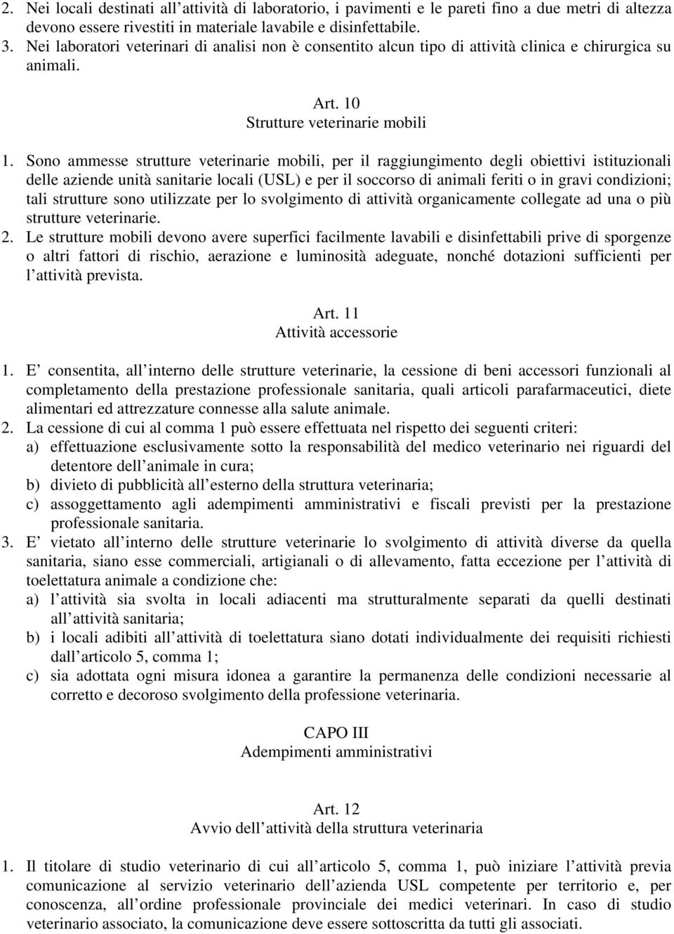 Sono ammesse strutture veterinarie mobili, per il raggiungimento degli obiettivi istituzionali delle aziende unità sanitarie locali (USL) e per il soccorso di animali feriti o in gravi condizioni;