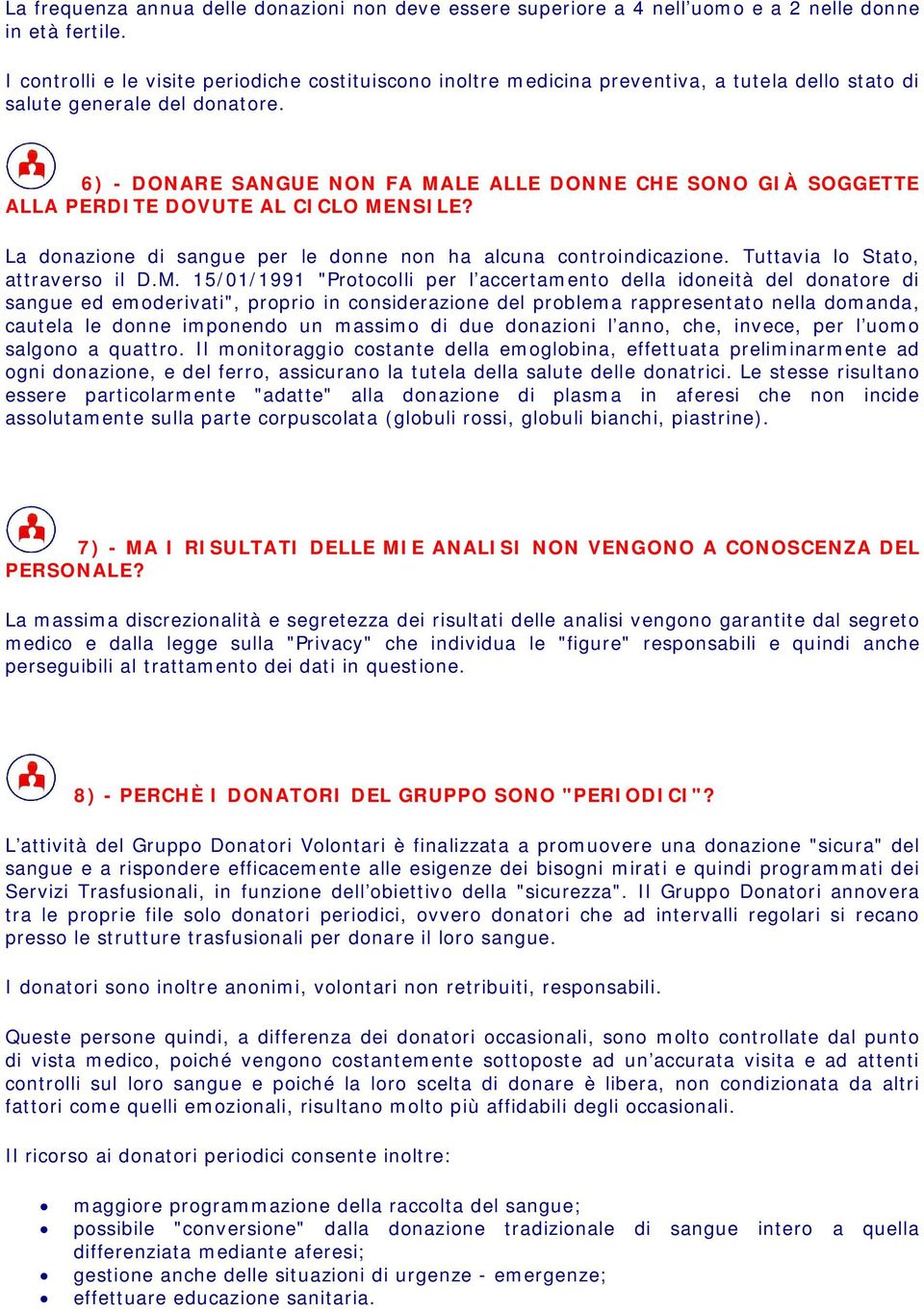 6) - DONARE SANGUE NON FA MALE ALLE DONNE CHE SONO GIÀ SOGGETTE ALLA PERDITE DOVUTE AL CICLO MENSILE? La donazione di sangue per le donne non ha alcuna controindicazione.