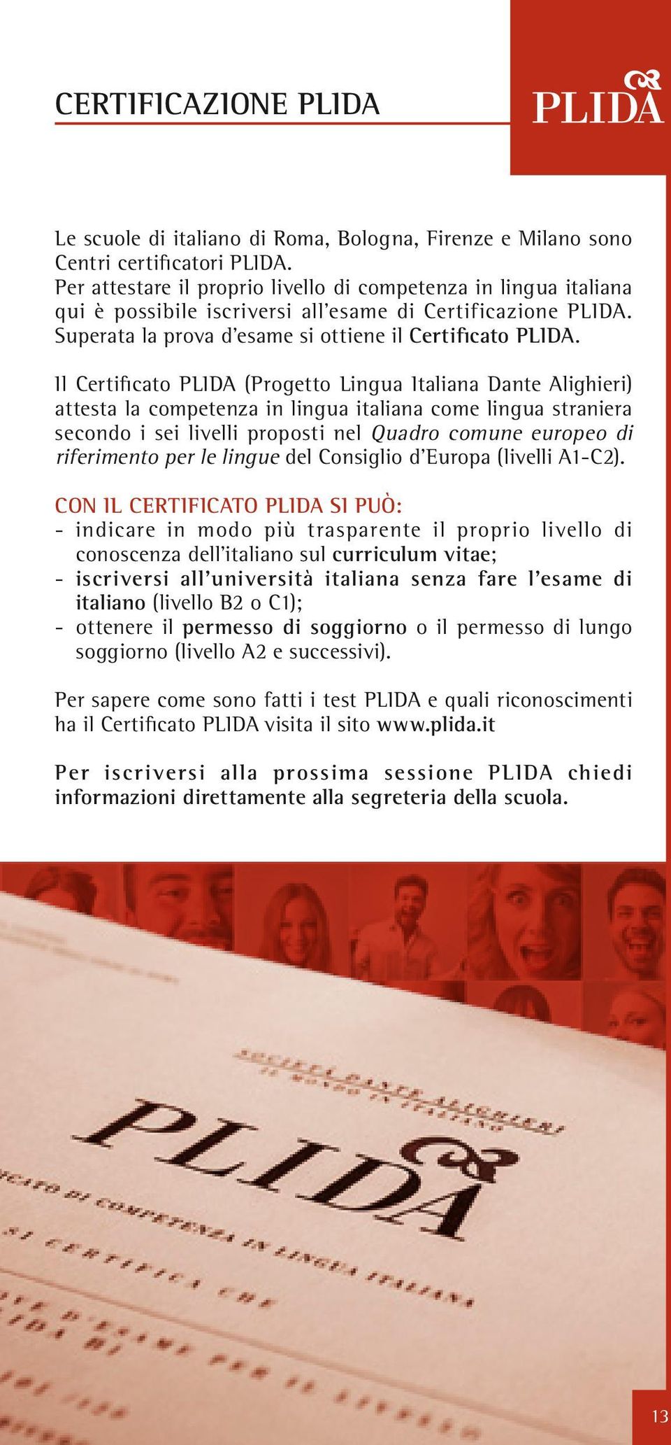 Il Certificato PLIDA (Progetto Lingua Italiana Dante Alighieri) attesta la competenza in lingua italiana come lingua straniera secondo i sei livelli proposti nel Quadro comune europeo di riferimento