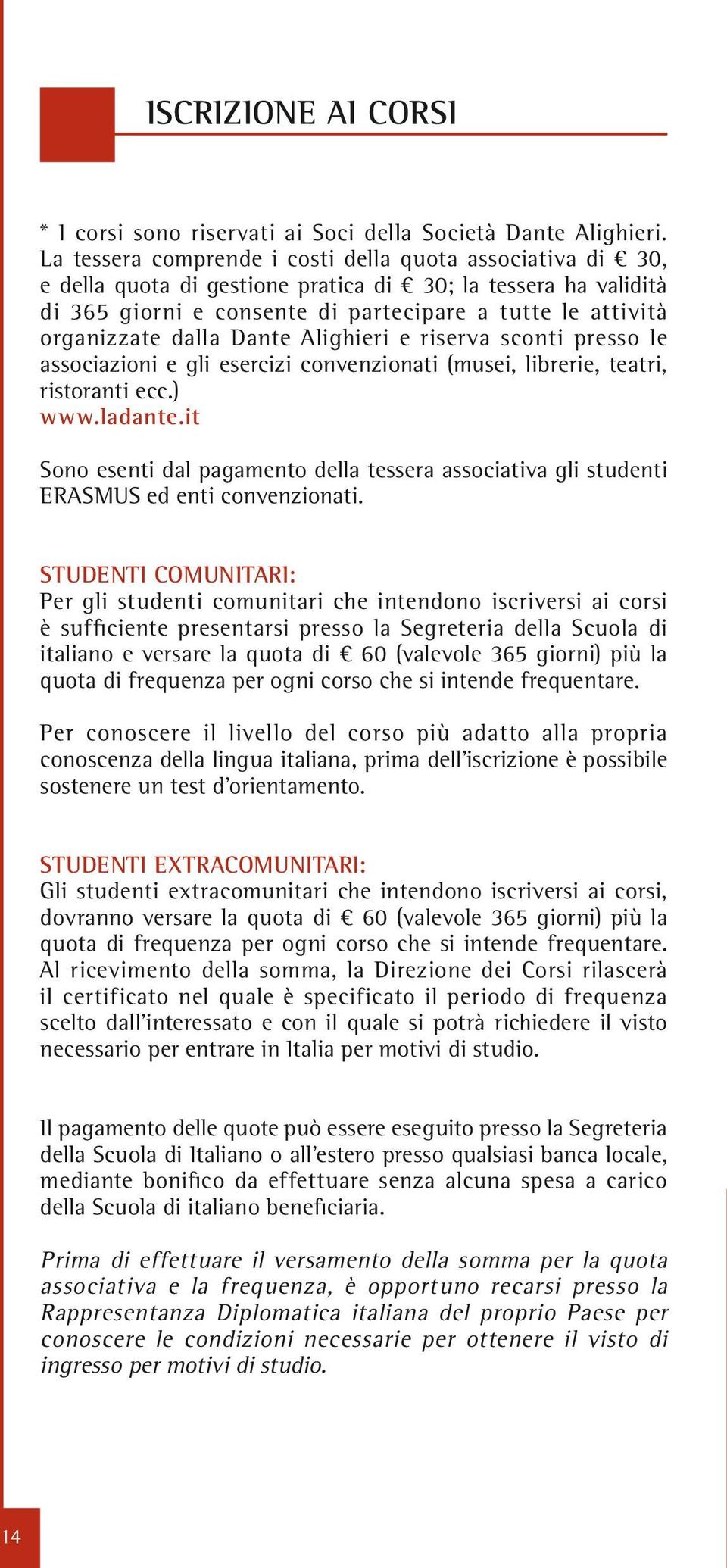 dalla Dante Alighieri e riserva sconti presso le associazioni e gli esercizi convenzionati (musei, librerie, teatri, ristoranti ecc.) www.ladante.