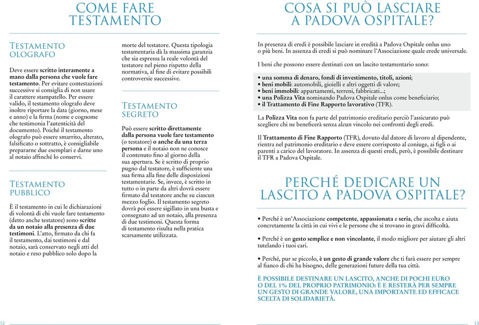 Per essere valido, il testamento olografo deve inoltre riportare la data (giorno, mese e anno) e la firma (nome e cognome che testimonia l autenticità del documento).