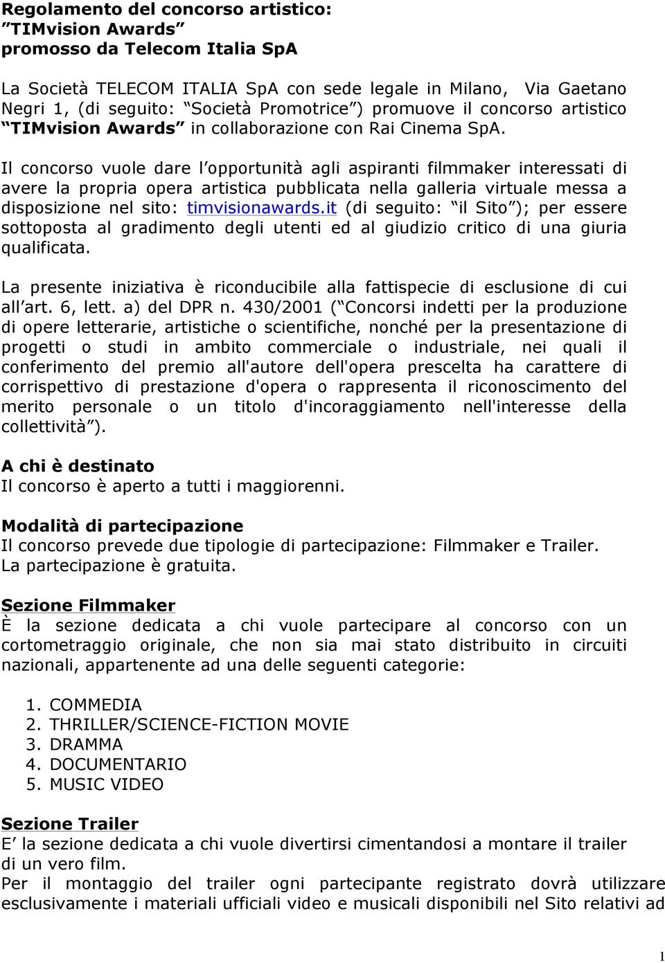 Il concorso vuole dare l opportunità agli aspiranti filmmaker interessati di avere la propria opera artistica pubblicata nella galleria virtuale messa a disposizione nel sito: timvisionawards.