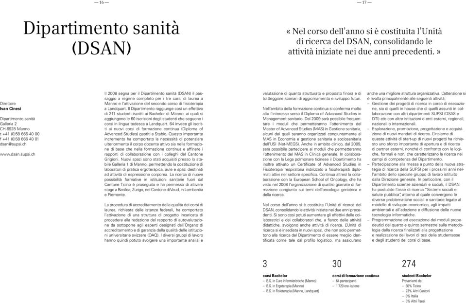 ch www.dsan.supsi.ch Il 2008 segna per il Dipartimento sanità (DSAN) il passaggio a regime completo per i tre corsi di laurea a Manno e l attivazione del secondo corso di fisioterapia a Landquart.