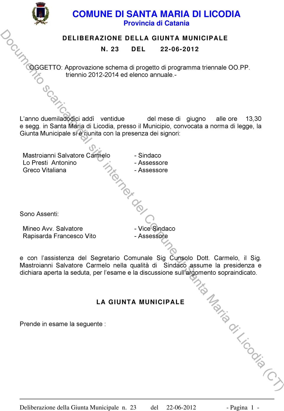 Vitaliana - Sindaco - Assessore - Assessore Sono Assenti: Mineo Avv. Salvatore Rapisarda Francesco Vito - Vice Sindaco - Assessore e con l assistenza del Segretario Comunale Sig Cunsolo Dott.