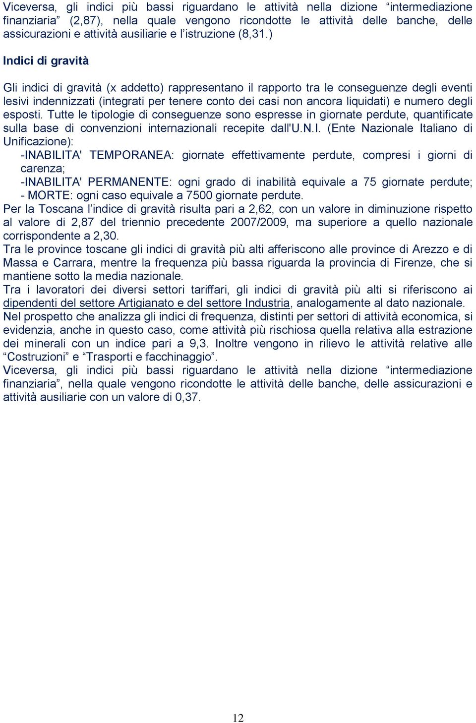 ) Indici di gravità Gli indici di gravità (x addetto) rappresentano il rapporto tra le conseguenze degli eventi lesivi indennizzati (integrati per tenere conto dei casi non ancora liquidati) e numero