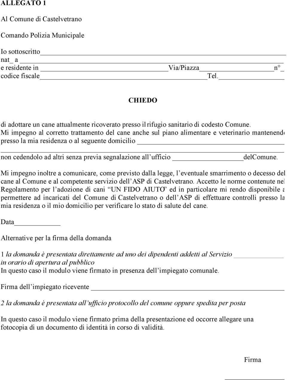 Mi impegno al corretto trattamento del cane anche sul piano alimentare e veterinario mantenendo presso la mia residenza o al seguente domicilio non cedendolo ad altri senza previa segnalazione all