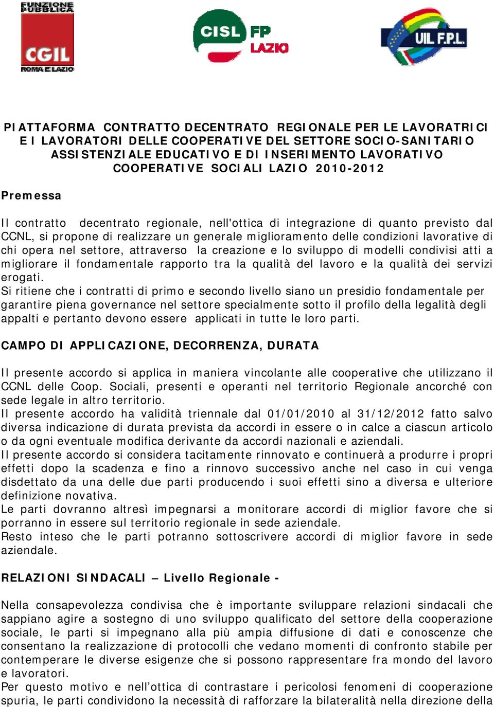 chi opera nel settore, attraverso la creazione e lo sviluppo di modelli condivisi atti a migliorare il fondamentale rapporto tra la qualità del lavoro e la qualità dei servizi erogati.