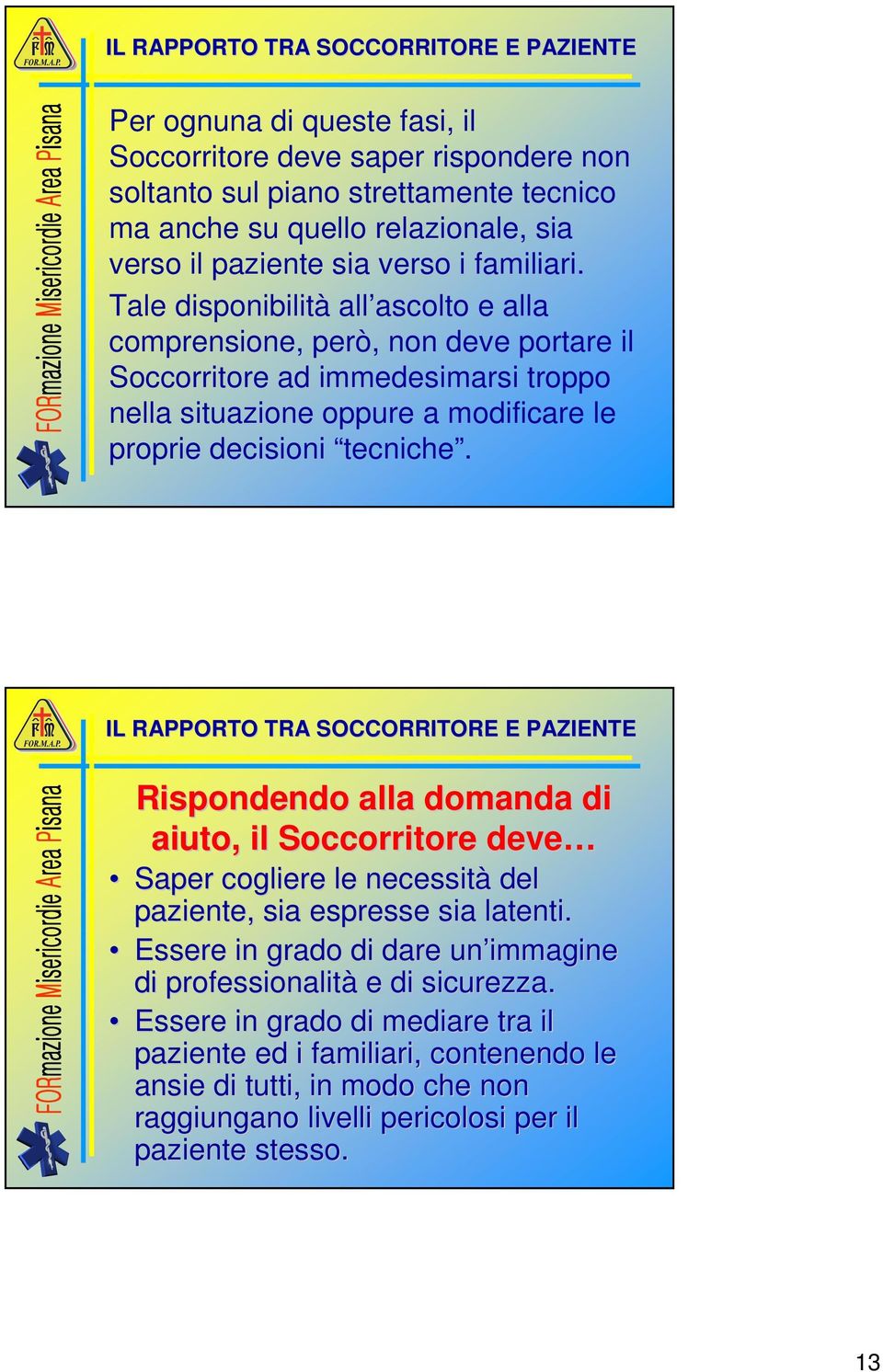 Tale disponibilità all ascolto e alla comprensione, però, non deve portare il Soccorritore ad immedesimarsi troppo nella situazione oppure a modificare le proprie decisioni tecniche.