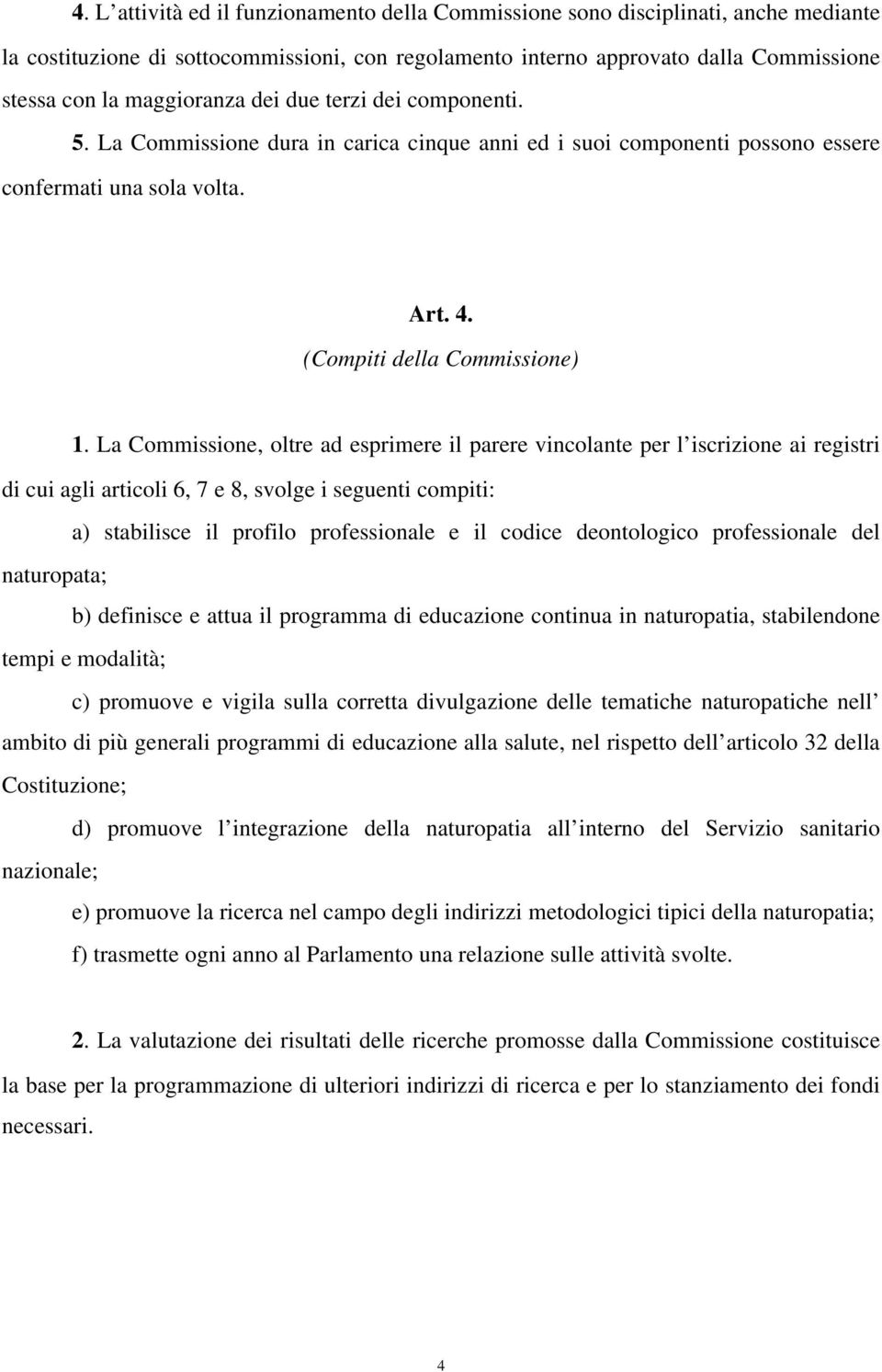 La Commissione, oltre ad esprimere il parere vincolante per l iscrizione ai registri di cui agli articoli 6, 7 e 8, svolge i seguenti compiti: a) stabilisce il profilo professionale e il codice