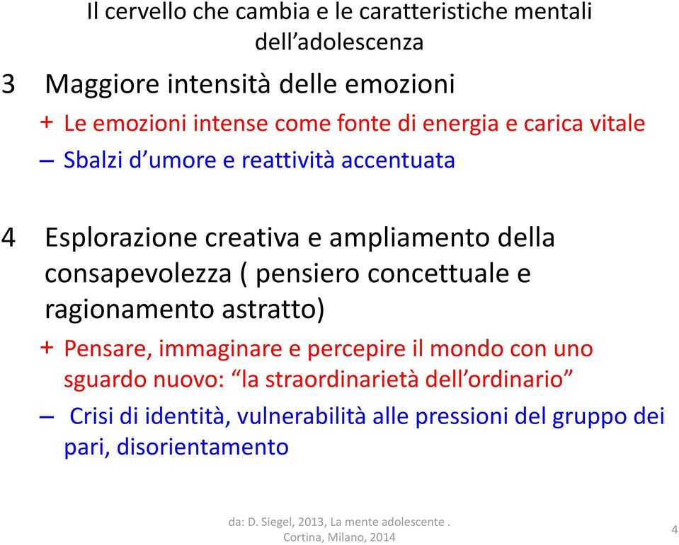 della consapevolezza ( pensiero concettuale e ragionamento astratto) + Pensare, immaginare e percepire il mondo con uno