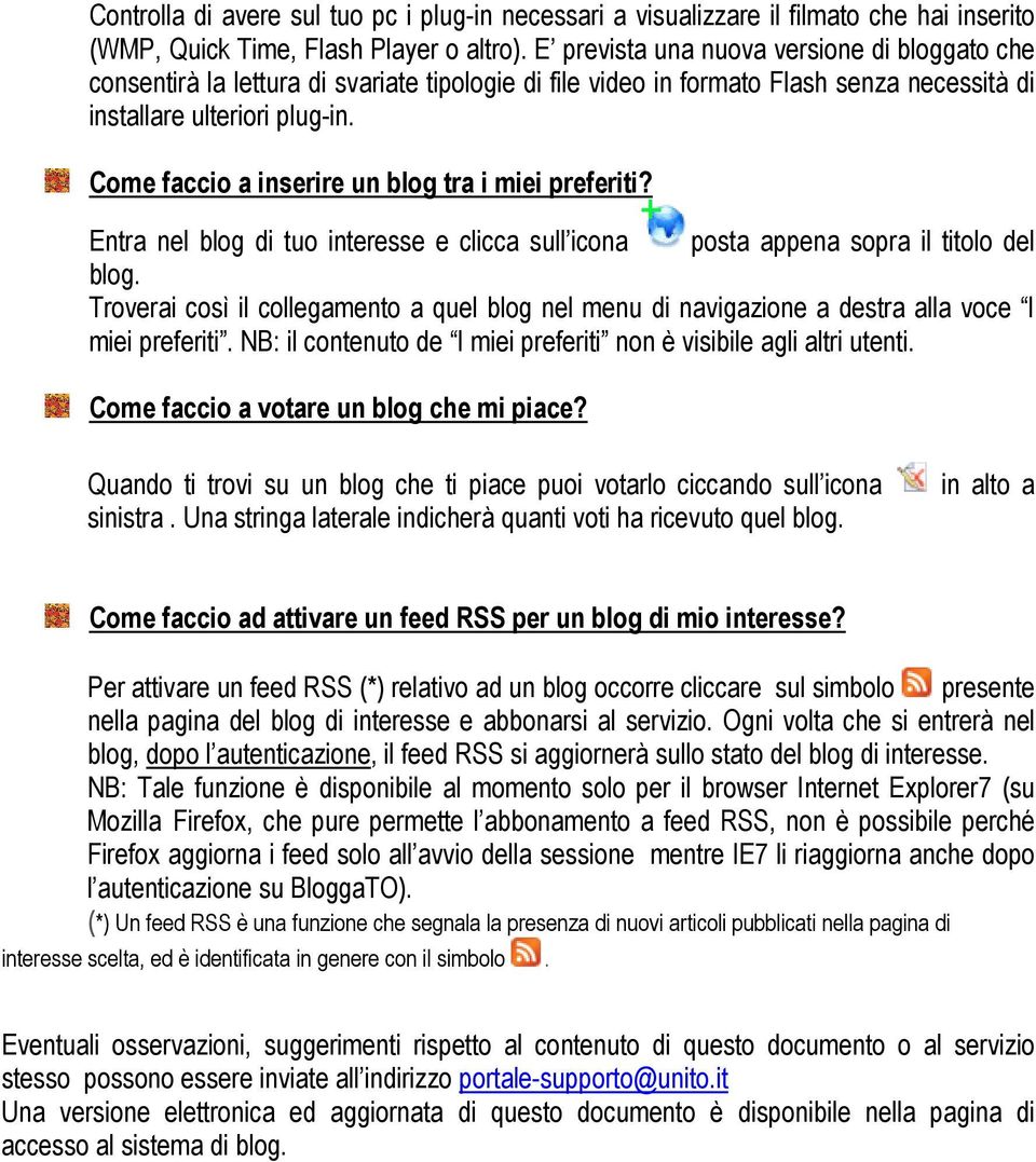 Come faccio a inserire un blog tra i miei preferiti? Entra nel blog di tuo interesse e clicca sull icona posta appena sopra il titolo del blog.