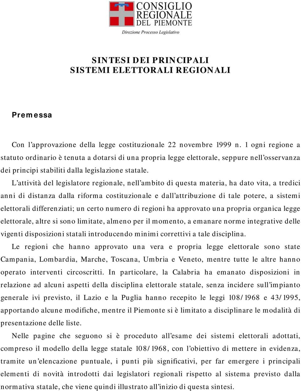 L attività del legislatore regionale, nell ambito di questa materia, ha dato vita, a tredici anni di distanza dalla riforma costituzionale e dall attribuzione di tale potere, a sistemi elettorali