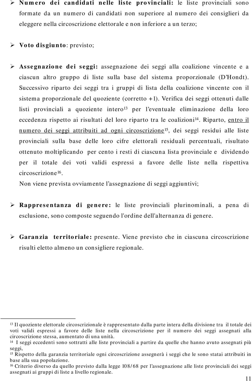 Hondt). Successivo riparto dei seggi tra i gruppi di lista della coalizione vincente con il sistema proporzionale del quoziente (corretto +1).