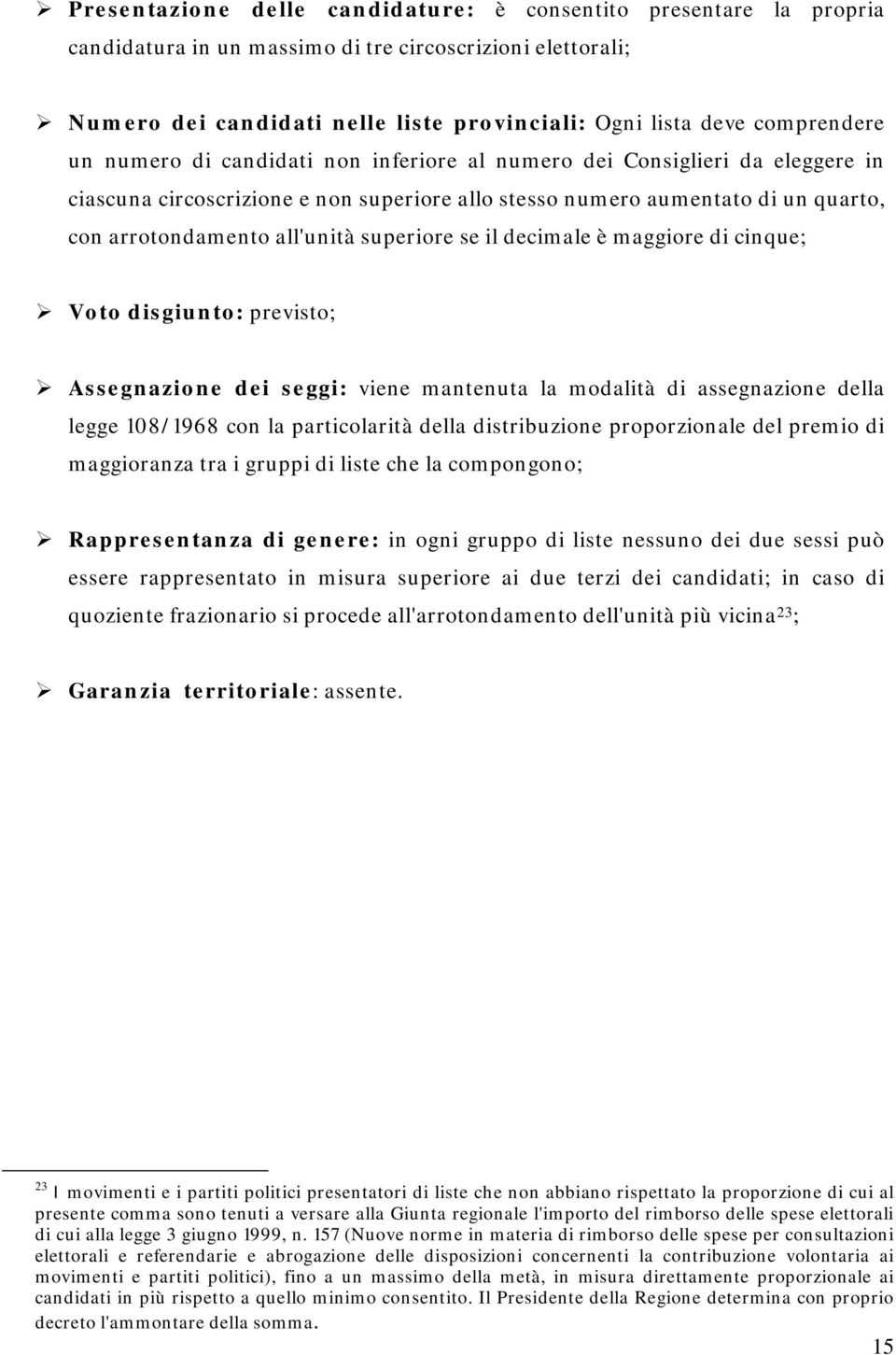 all'unità superiore se il decimale è maggiore di cinque; Voto disgiunto: previsto; Assegnazione dei seggi: viene mantenuta la modalità di assegnazione della legge 108/1968 con la particolarità della