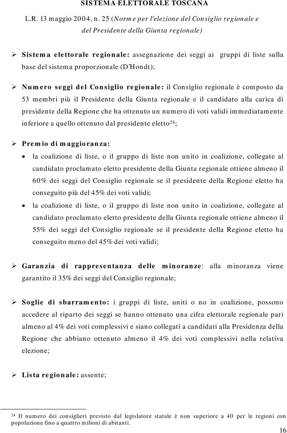 (D Hondt); Numero seggi del Consiglio regionale: il Consiglio regionale è composto da 53 membri più il Presidente della Giunta regionale e il candidato alla carica di presidente della Regione che ha