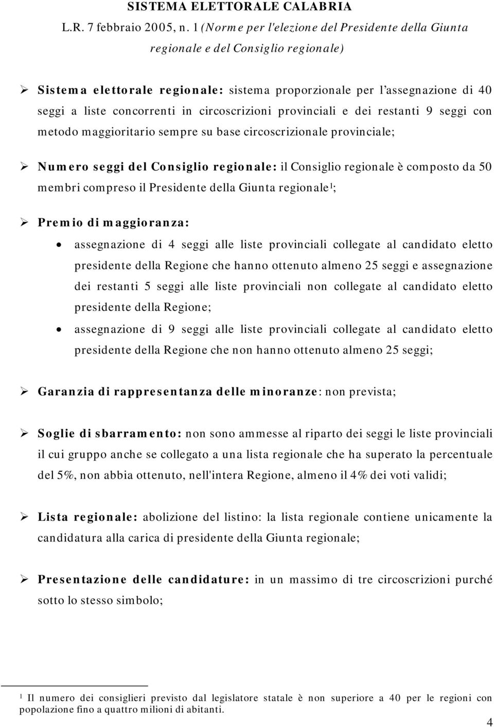 circoscrizioni provinciali e dei restanti 9 seggi con metodo maggioritario sempre su base circoscrizionale provinciale; Numero seggi del Consiglio regionale: il Consiglio regionale è composto da 50