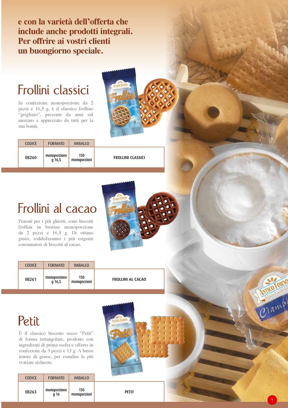 EB260 monoporzione g 16,5 150 monoporzioni FROLLINI CLASSICI Frollini al cacao Pensati per i più ghiotti, sono biscotti frollini in bustine monoporzione da 2 pezzi e 16,5 g.
