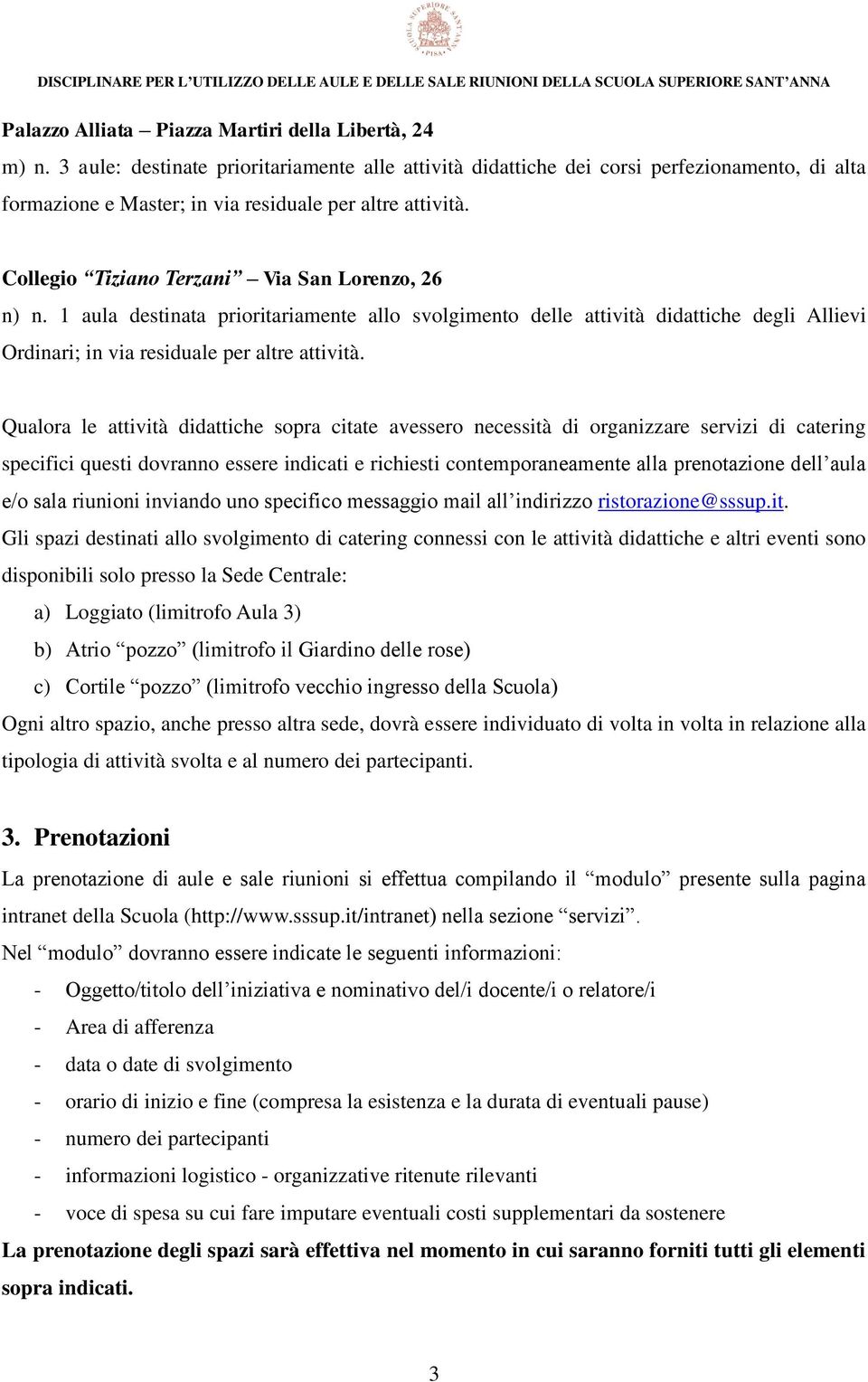 Collegio Tiziano Terzani Via San Lorenzo, 26 n) n. 1 aula destinata prioritariamente allo svolgimento delle attività didattiche degli Allievi Ordinari; in via residuale per altre attività.