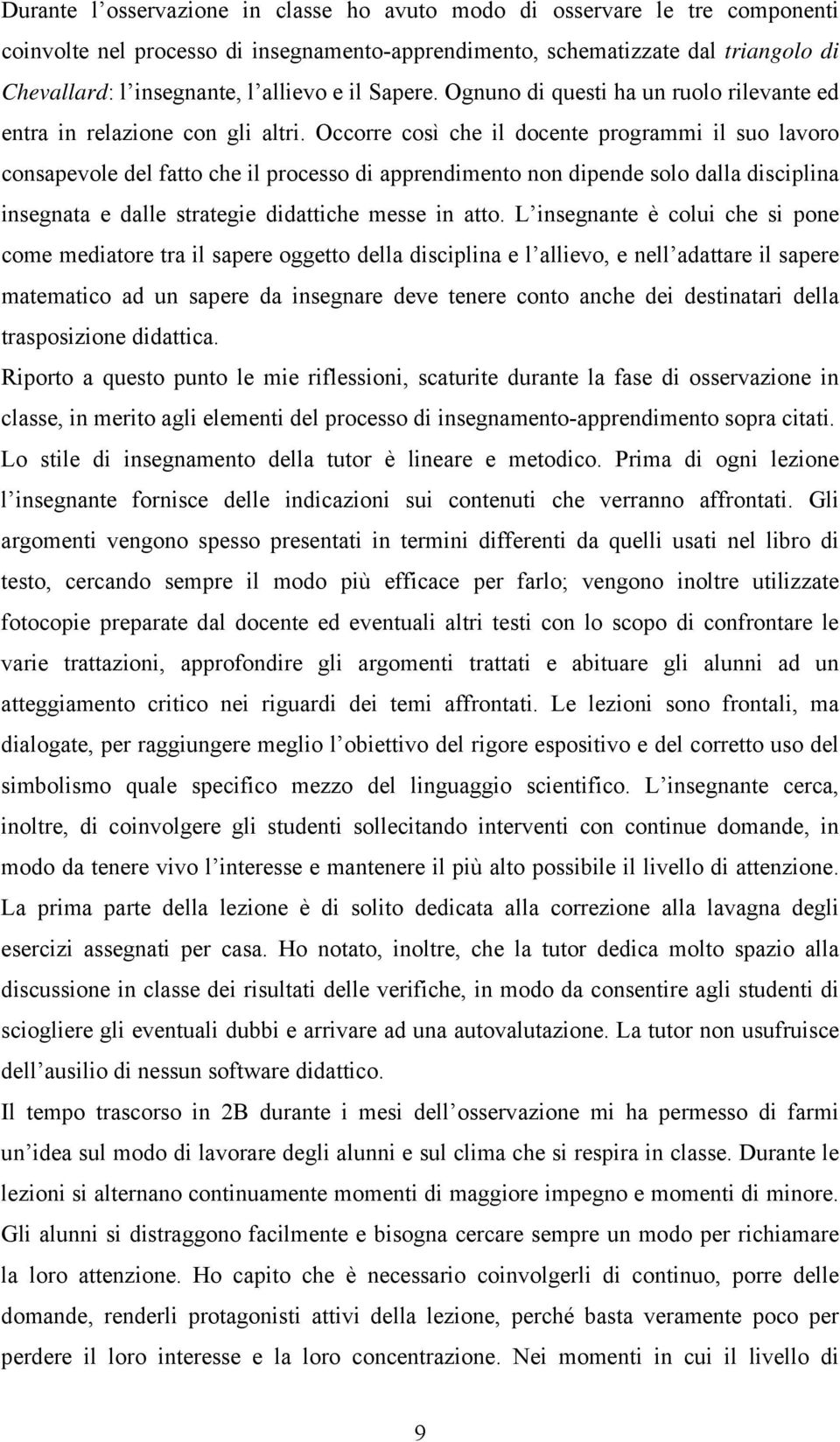 Occorre così che il docente progrmmi il suo lvoro conspevole del ftto che il processo di pprendimento non dipende solo dll disciplin insegnt e dlle strtegie didttiche messe in tto.