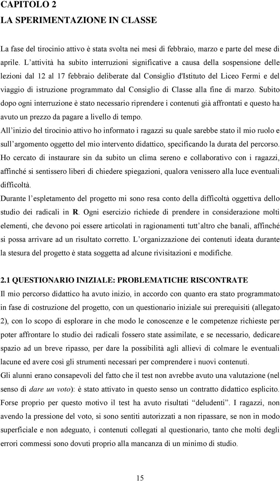 di Clsse ll fine di mrzo. Subito dopo ogni interruzione è stto necessrio riprendere i contenuti già ffrontti e questo h vuto un prezzo d pgre livello di tempo.